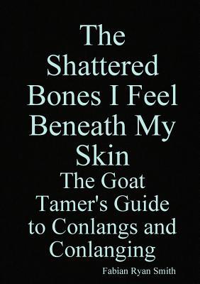 The Shattered Bones I Feel Beneath My Skin: The Goat Tamer's Guide to Conlangs and Conlanging