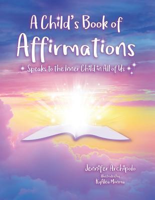 A Child’s Book of Affirmations: Speaks to the Inner Child in All of Us!