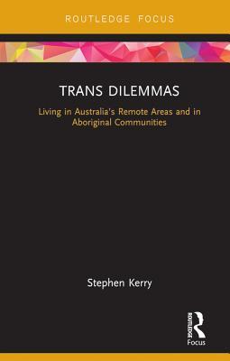 Trans Dilemmas: Living in Australia's Remote Areas and in Aboriginal Communities (Focus on Global Gender and Sexuality)