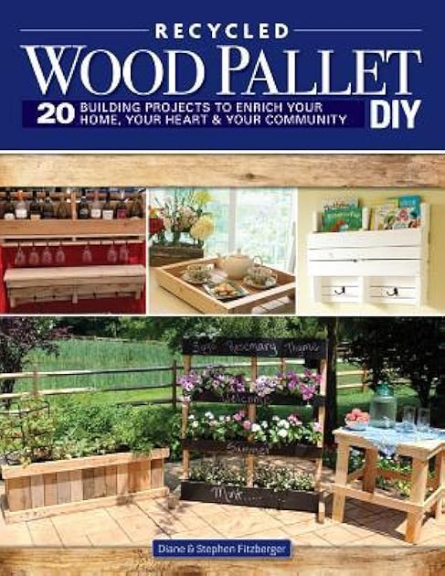 Wood Pallet DIY Projects: 20 Building Projects to Enrich Your Home, Your Heart & Your Community (Fox Chapel Publishing) Make One-of-a-Kind Useful Items for Your Home and Garden from Reclaimed Wood