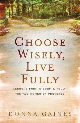 Choose Wisely, Live Fully: Lessons from Wisdom & Folly, the Two Women of Proverbs
