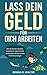 Lass dein Geld für dich arbeiten: Wie du durch cleveres investieren, passiv Geld verdienst und finanzielle Freiheit erlangst (Geld verdienen Handy, online ... passives Einkommen) (German Edition)