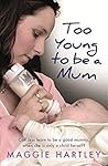 Too Young to be a Mum by Maggie Hartley