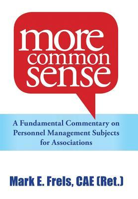 More Common Sense: A Fundamental Commentary on Personnel Management Subjects for Associations