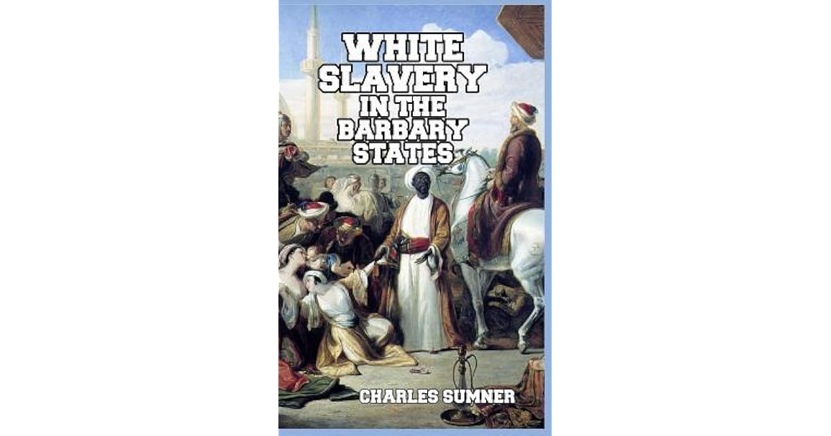 White Slavery in the Barbary States by Charles Sumner