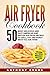 Air Fryer Cookbook: 50 Most...