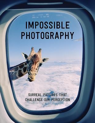 Impossible Photography: Surreal Pictures that Challenge our Perception