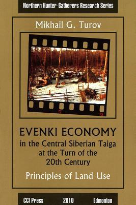 Evenki Economy in the Central Siberian Taiga at the Turn of the 20th Century: Principles of Land Use (Northern Hunter-Gatherers Research Series)