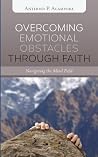 Overcoming Emotional Obstacles through Faith: Navigating the Mind Field Overcoming Emotional Obstacles through Faith: Navigating the Mind Field