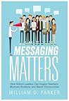Messaging Matters: How School Leaders Can Inspire Teachers, Motivate Students, and Reach Communities