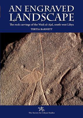 An Engraved Landscape: Rock carvings in the Wadi al-Ajal, Libya: 2 Volume Set (Society for Libyan Studies Monograph)