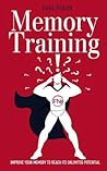 Memory Training: Improve Your Memory to Reach Its Unlimited Potential (Accelerated Learning)