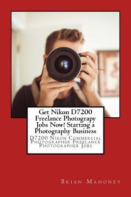 Get Nikon D7200 Freelance Photograpy Jobs Now! Starting a Photography Business: D7200 Nikon Commercial Photographer Freelance Photographer Jobs