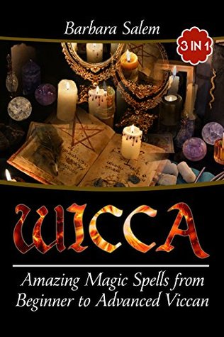 Wicca: Amazing Magic Spells From Beginner to Advanced Wiccan (Wicca Books, Wicca Basics, Wicca for Beginners, Wicca Spells, Witchcraft Book 6)