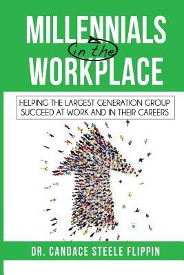 Millennials in the Workplace: Helping the Largest Generation Group Succeed at Work and in Their Careers
