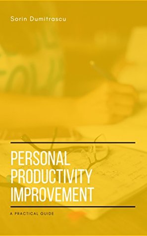 Personal Productivity Improvement: A Practical Guide (Success Book 10)