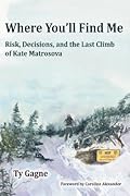 Where You'll Find Me: Risk, Decisions, and the Last Climb of Kate Matrosova
