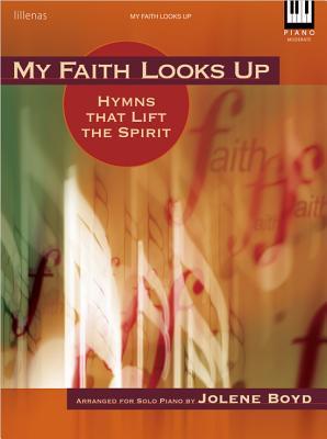My Faith Looks Up: Hymns That Lift the Spirit