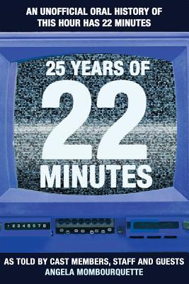 25 Years of 22 Minutes: An Unauthorized Oral History of This Hour Has 22 Minutes, As Told by Cast Members, Staff, and Guests