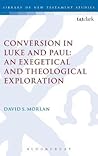 Conversion in Luke and Paul: An Exegetical and Theological Exploration (The Library of New Testament Studies)