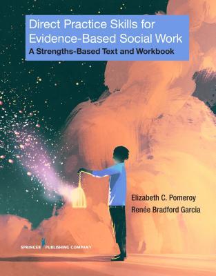 Direct Practice Skills for Evidence-Based Social Work: A Strengths-Based Text and Workbook