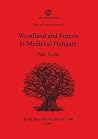 Woodland and Forests in Medieval Hungary (BAR International) Woodland and Forests in Medieval Hungary (BAR International)