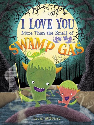 I Love You More Than the Smell of Swamp Gas: A Tender and Silly Tale about a Little Monster and His Papa for Kids (Ages 4-8)