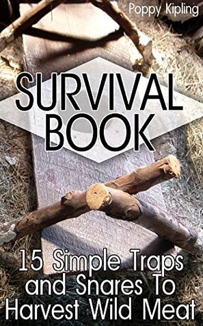 Survival Book: 15 Simple Traps and Snares To Harvest Wild Meat (Kindle Edition)