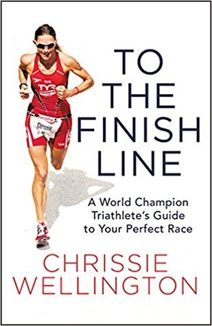 To the Finish Line: A World Champion Triathlete's Guide to Your Perfect Race (Hardcover)