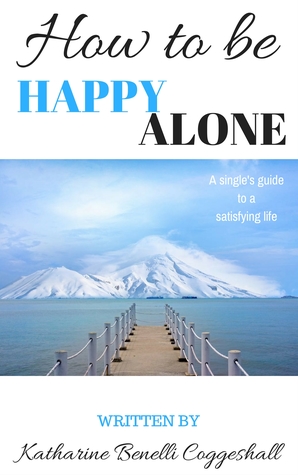 How to be Happy Alone: A single's guide to a satisfying life