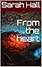 From the heart by Sarah  Hall