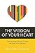 The Wisdom of Your Heart: Discovering the God-Given Purpose and Power of Your Emotions