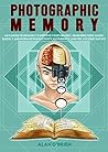 PHOTOGRAPHIC MEMORY: Advanced Techniques To Improve Your Memory, Remember More, Learn Quickly And Increase Productivity As Students, Lawyer, Accountant Etc