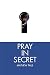 Pray in Secret by Mathew Paul Pray in Secret by Mathew Paul