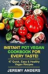 Instant Pot Vegan Cookbook for Every Taste!: 47 Quick, Easy & Healthy Vegan Recipes