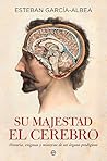 Su majestad el cerebro: Historia, enigmas y misterios de un órgano prodigioso (Psicología y salud) (Spanish Edition) Su majestad el cerebro: Historia, enigmas y misterios de un órgano prodigioso (Psicología y salud) (Spanish Edition)