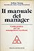 Il manuale del manager: Guida pratica per un management eccellente