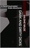 Dark and Dirty Dicks: A Trio of Hard-boiled Erotic Adventures Dark and Dirty Dicks: A Trio of Hard-boiled Erotic Adventures