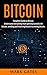 Bitcoin: Complete Guide To Bitcoin. Understand everything from getting started with bitcoin, sending and receiving bitcoin to mining bitcoin. (Ultimate Cryptocurrency Book 2)