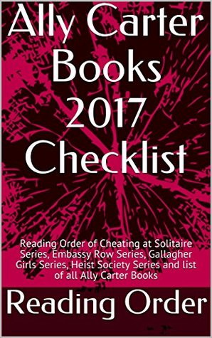 Ally Carter Books 2017 Checklist: Reading Order of Cheating at Solitaire Series, Embassy Row Series, Gallagher Girls Series, Heist Society Series and list of all Ally Carter Books (Kindle Edition)