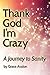 Thank God I’m Crazy: My Journey to Sanity