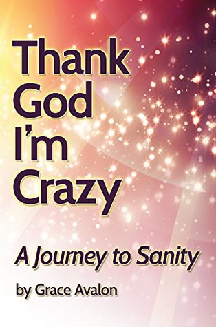 Thank God I’m Crazy: My Journey to Sanity (Kindle Edition)