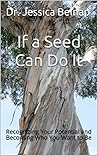 If a Seed Can Do It: Recognizing Your Potential and Becoming Who You Want to Be