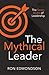The Mythical Leader: The Seven Myths of Leadership