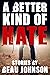 A Better Kind of Hate: Stories