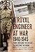 A Royal Engineer at War 1940-1945: From Crossing the Desert to Crossing the Rhine