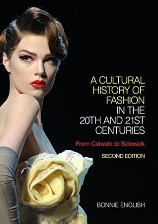 A Cultural History of Fashion in the 20th and 21st Centuries: From Catwalk to Sidewalk (Kindle Edition)