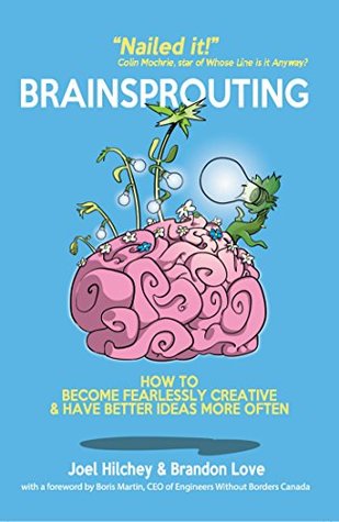 Brainsprouting: How to Become Fearlessly Creative & Have Better Ideas More Often