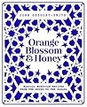 Orange Blossom & Honey: Magical Moroccan Recipes from the Souks to the Sahara