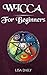 Wicca for Beginners: A Begi...